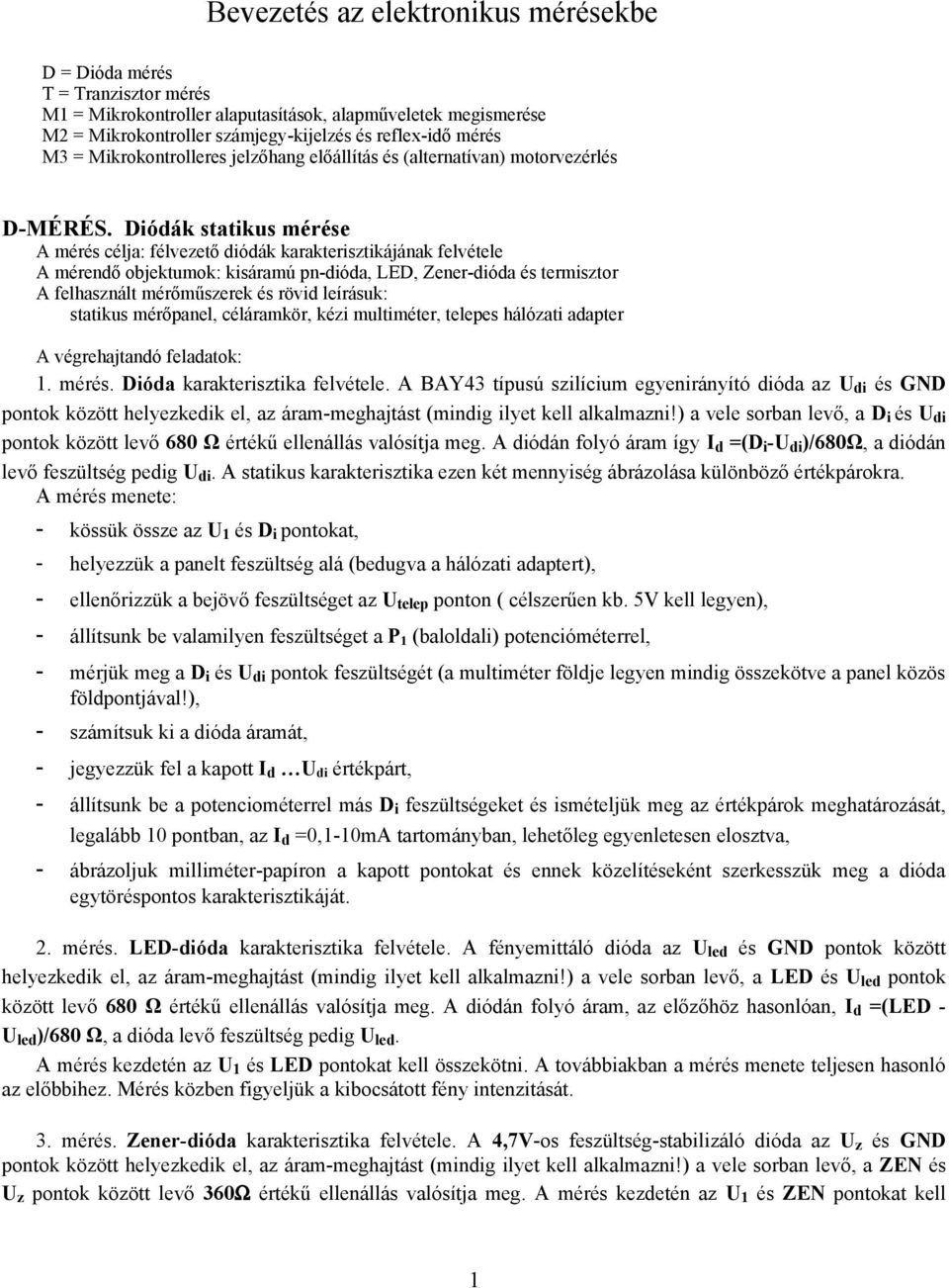 Diódák statikus mérése A mérés célja: félvezető diódák karakterisztikájának felvétele A mérendő objektumok: kisáramú pn-dióda, LED, Zener-dióda és termisztor A felhasznált mérőműszerek és rövid