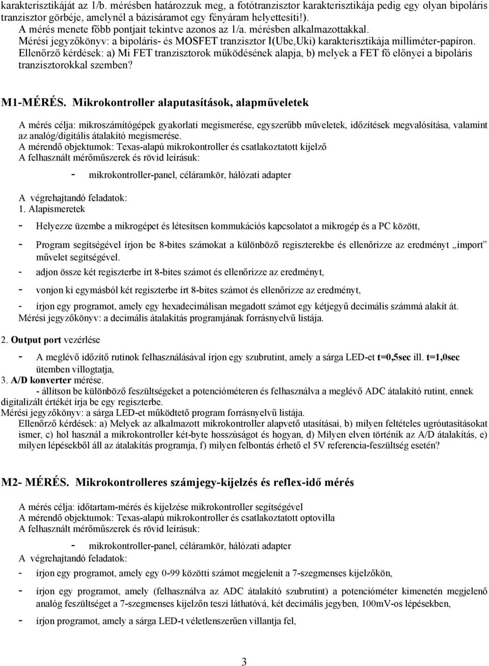 Ellenőrző kérdések: a) Mi FET tranzisztorok működésének alapja, b) melyek a FET fő előnyei a bipoláris tranzisztorokkal szemben? M1-MÉRÉS.