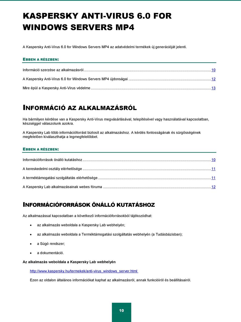 .. 13 INFORMÁCIÓ AZ ALKALMAZÁSRÓL Ha bármilyen kérdése van a Kaspersky Anti-Virus megvásárlásával, telepítésével vagy használatával kapcsolatban, készséggel válaszolunk azokra.