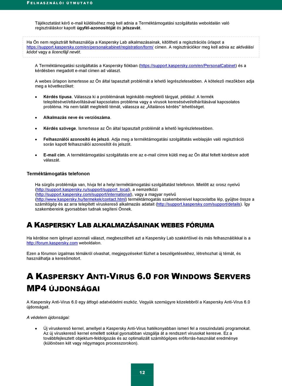 A regisztrációkor meg kell adnia az aktiválási kódot vagy a licencfájl nevét. A Terméktámogatási szolgáltatás a Kaspersky fiókban (https://support.kaspersky.