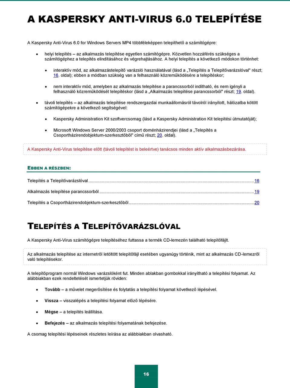 A helyi telepítés a következő módokon történhet: interaktív mód, az alkalmazástelepítő varázsló használatával (lásd a Telepítés a Telepítővarázslóval" részt; 16.