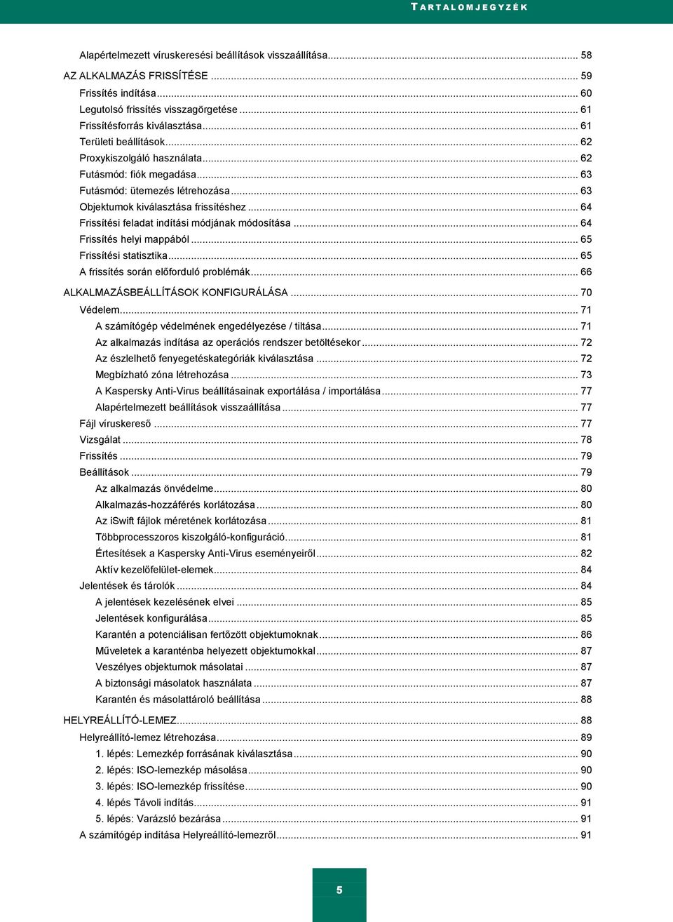 .. 63 Objektumok kiválasztása frissítéshez... 64 Frissítési feladat indítási módjának módosítása... 64 Frissítés helyi mappából... 65 Frissítési statisztika... 65 A frissítés során előforduló problémák.