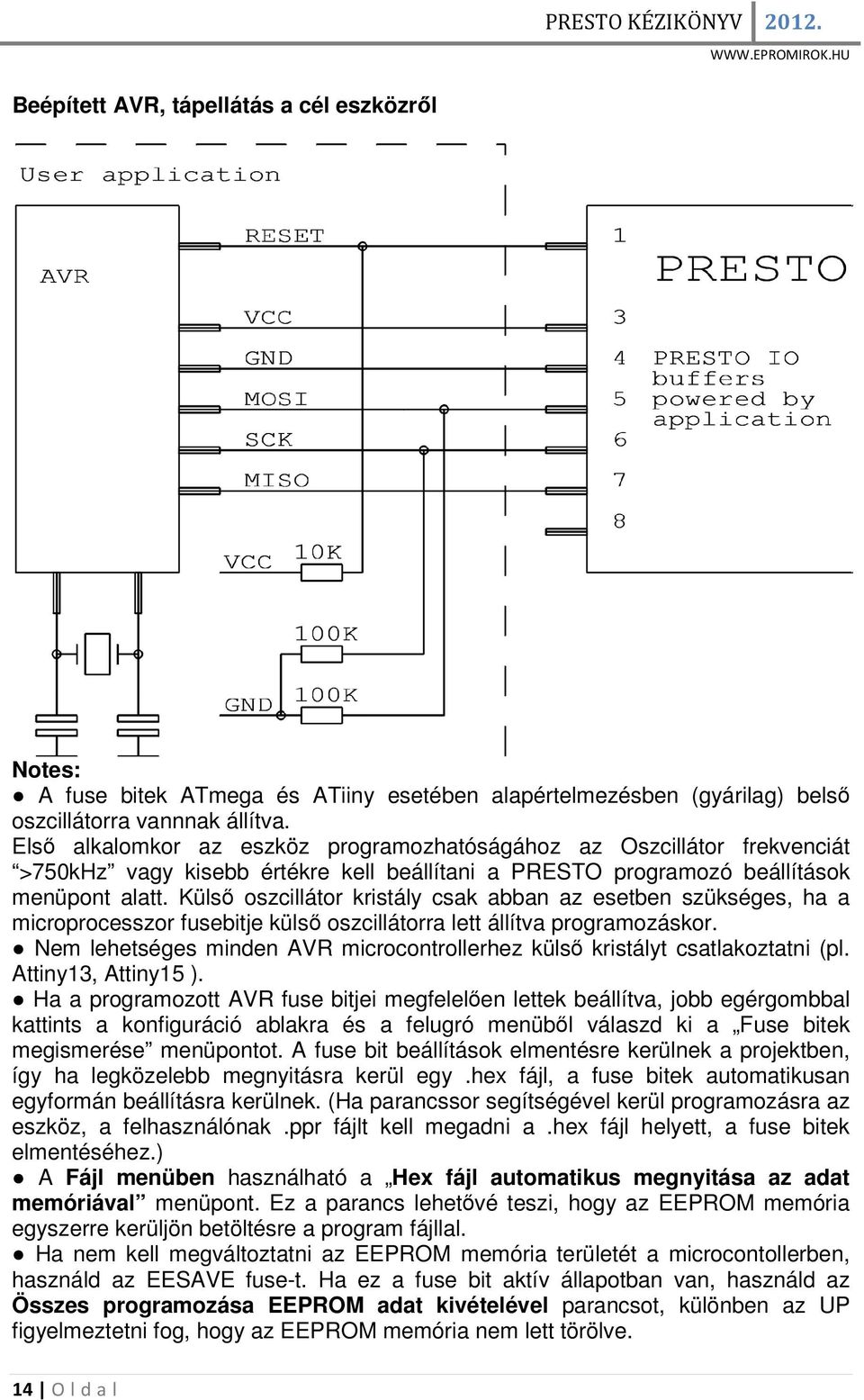 Külső oszcillátor kristály csak abban az esetben szükséges, ha a microprocesszor fusebitje külső oszcillátorra lett állítva programozáskor.
