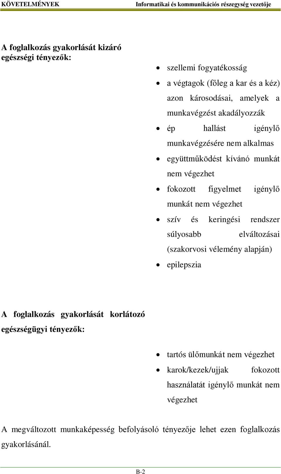 szív és keringési rendszer súlyosabb elváltozásai (szakorvosi vélemény alapján) epilepszia A foglalkozás gyakorlását korlátozó egészségügyi tényezők: tartós