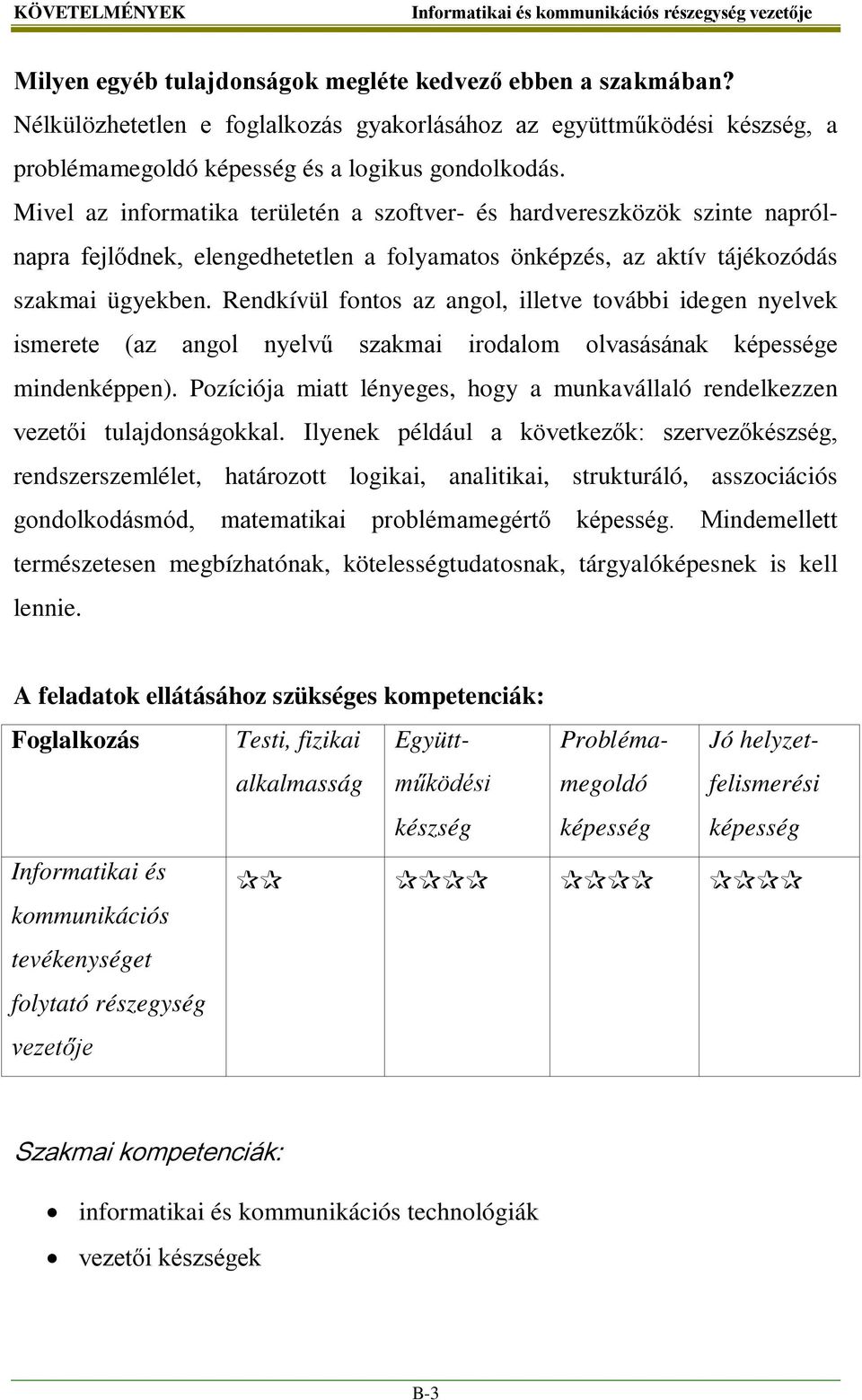 Rendkívül fontos az angol, illetve további idegen nyelvek ismerete (az angol nyelvű szakmai irodalom olvasásának képessége mindenképpen).