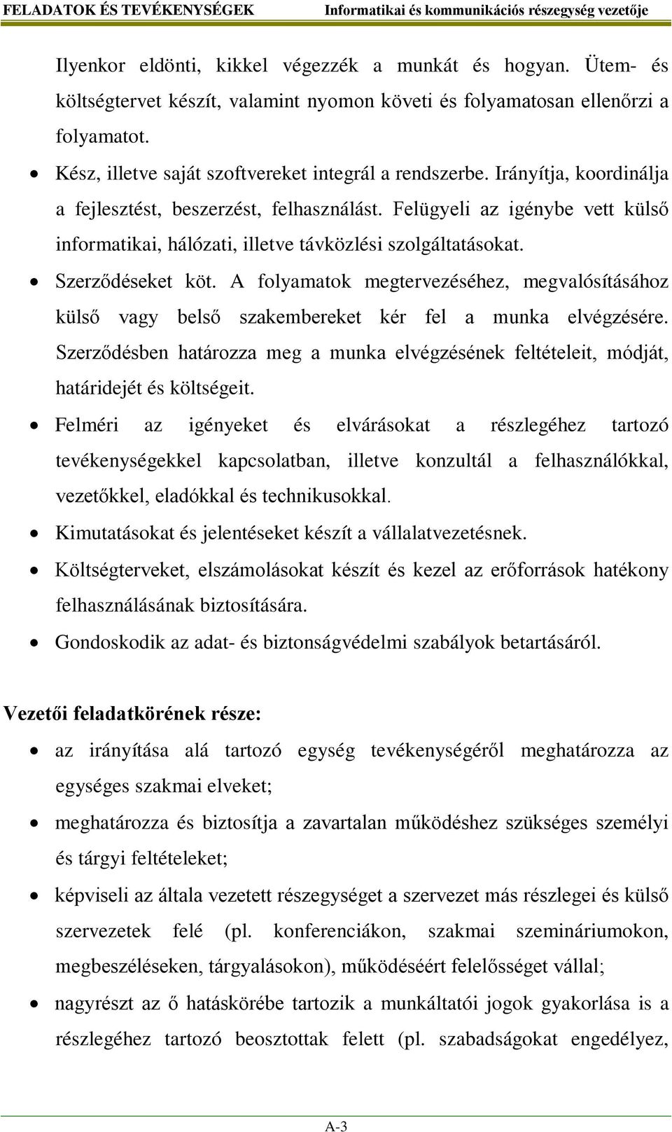 Felügyeli az igénybe vett külső informatikai, hálózati, illetve távközlési szolgáltatásokat. Szerződéseket köt.