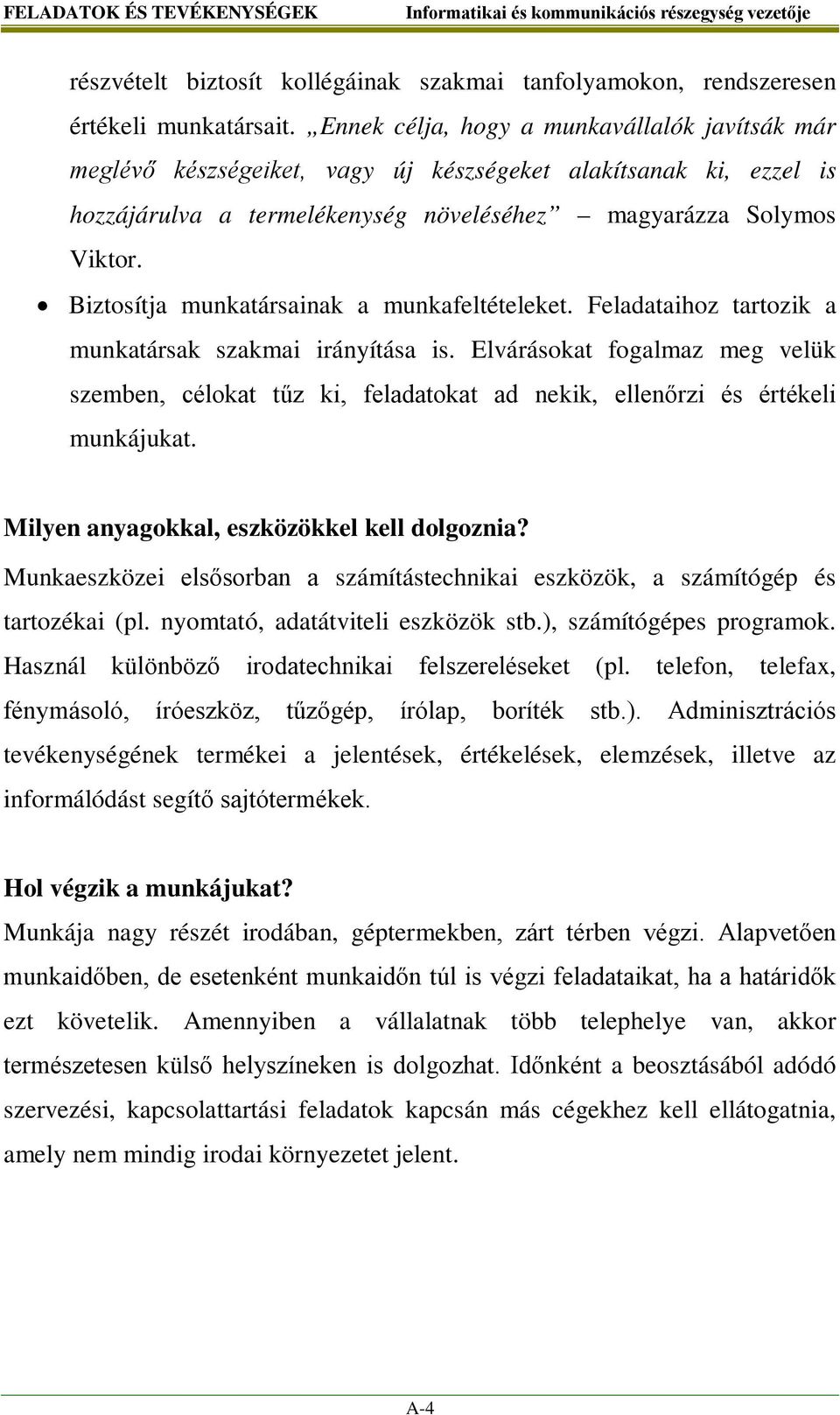 Biztosítja munkatársainak a munkafeltételeket. Feladataihoz tartozik a munkatársak szakmai irányítása is.