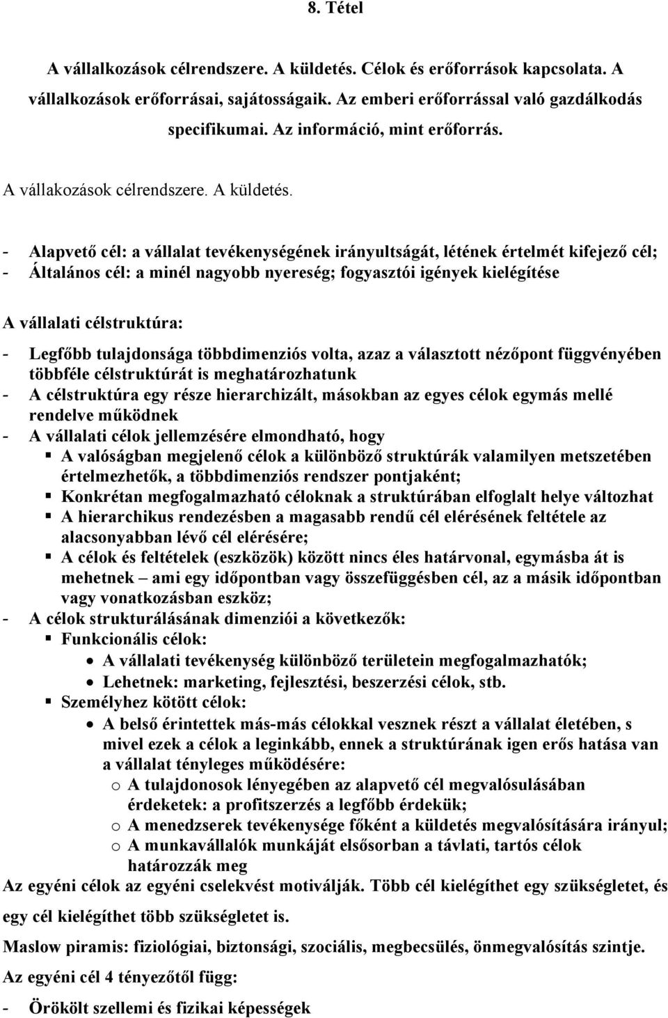 - Alapvető cél: a vállalat tevékenységének irányultságát, létének értelmét kifejező cél; - Általános cél: a minél nagyobb nyereség; fogyasztói igények kielégítése A vállalati célstruktúra: - Legfőbb