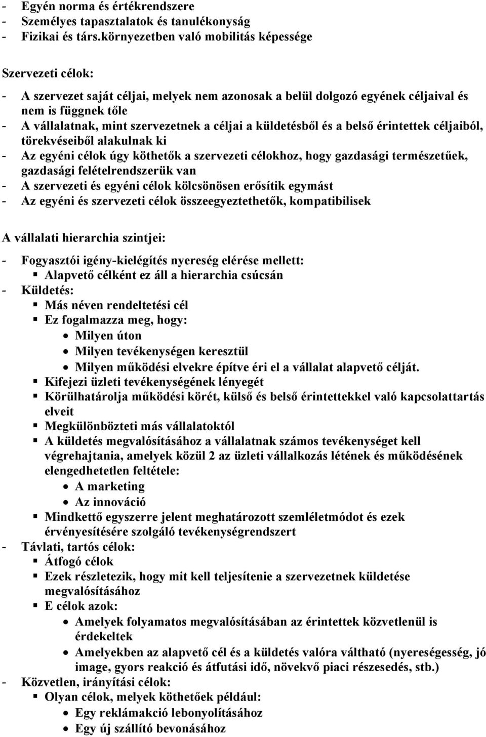 céljai a küldetésből és a belső érintettek céljaiból, törekvéseiből alakulnak ki - Az egyéni célok úgy köthetők a szervezeti célokhoz, hogy gazdasági természetűek, gazdasági felételrendszerük van - A