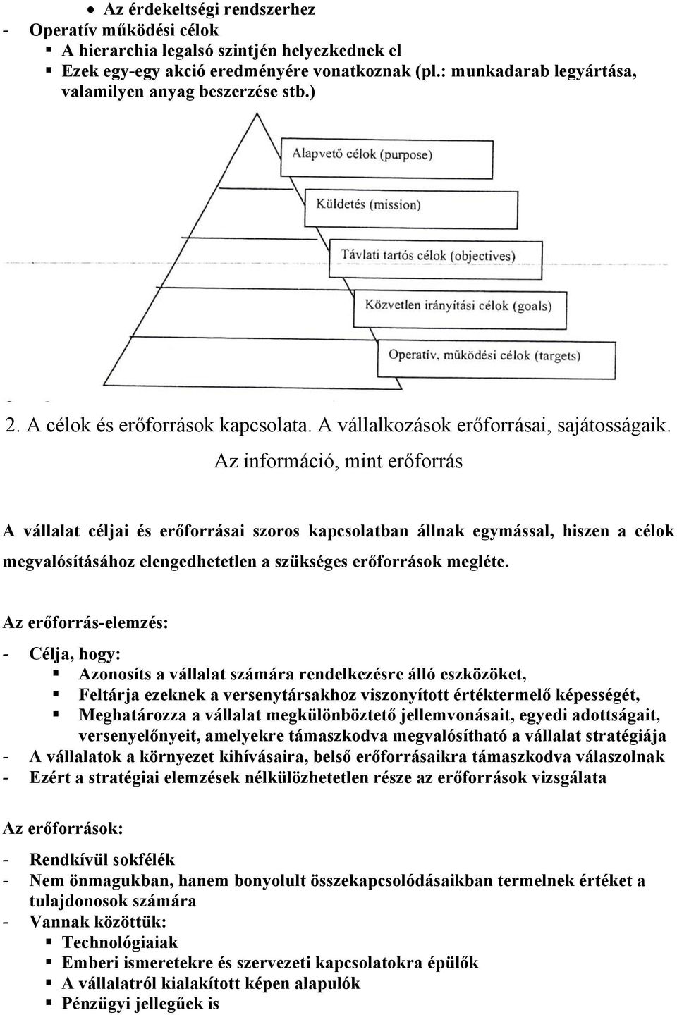 Az információ, mint erőforrás A vállalat céljai és erőforrásai szoros kapcsolatban állnak egymással, hiszen a célok megvalósításához elengedhetetlen a szükséges erőforrások megléte.