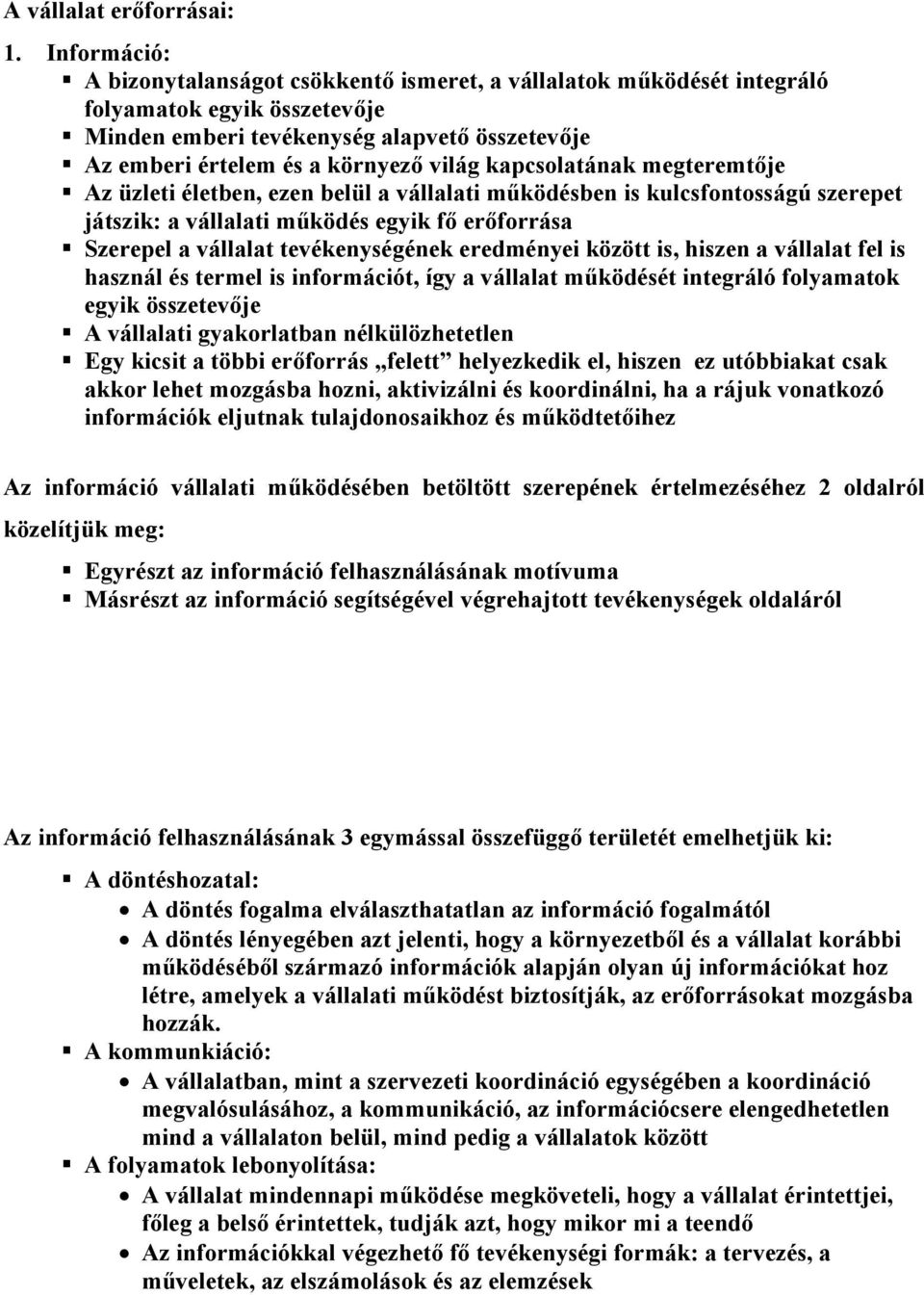 kapcsolatának megteremtője Az üzleti életben, ezen belül a vállalati működésben is kulcsfontosságú szerepet játszik: a vállalati működés egyik fő erőforrása Szerepel a vállalat tevékenységének