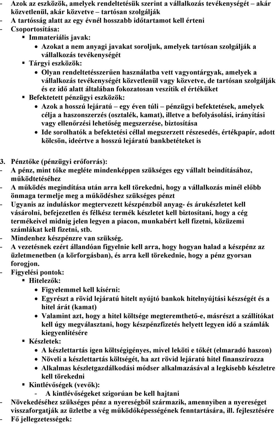 vagyontárgyak, amelyek a vállalkozás tevékenységét közvetlenül vagy közvetve, de tartósan szolgálják és ez idő alatt általában fokozatosan veszítik el értéküket Befektetett pénzügyi eszközök: Azok a