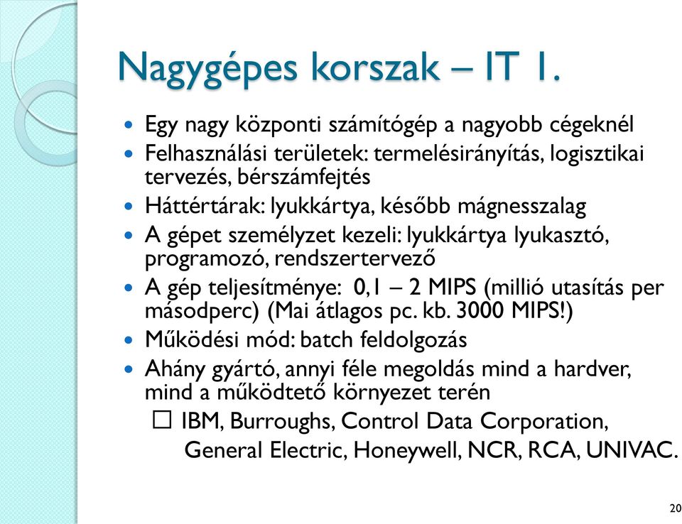 lyukkártya, később mágnesszalag A gépet személyzet kezeli: lyukkártya lyukasztó, programozó, rendszertervező A gép teljesítménye: 0,1 2 MIPS