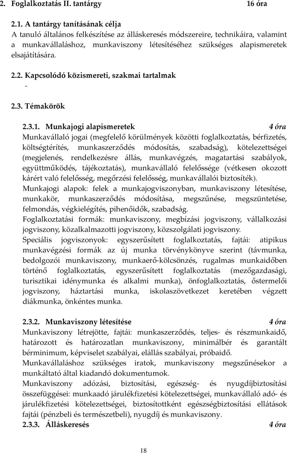 A tantárgy tanításának célja A tanuló általános felkészítése az álláskeresés módszereire, technikáira, valamint a munkavállaláshoz, munkaviszony létesítéséhez szükséges alapismeretek elsajátítására.