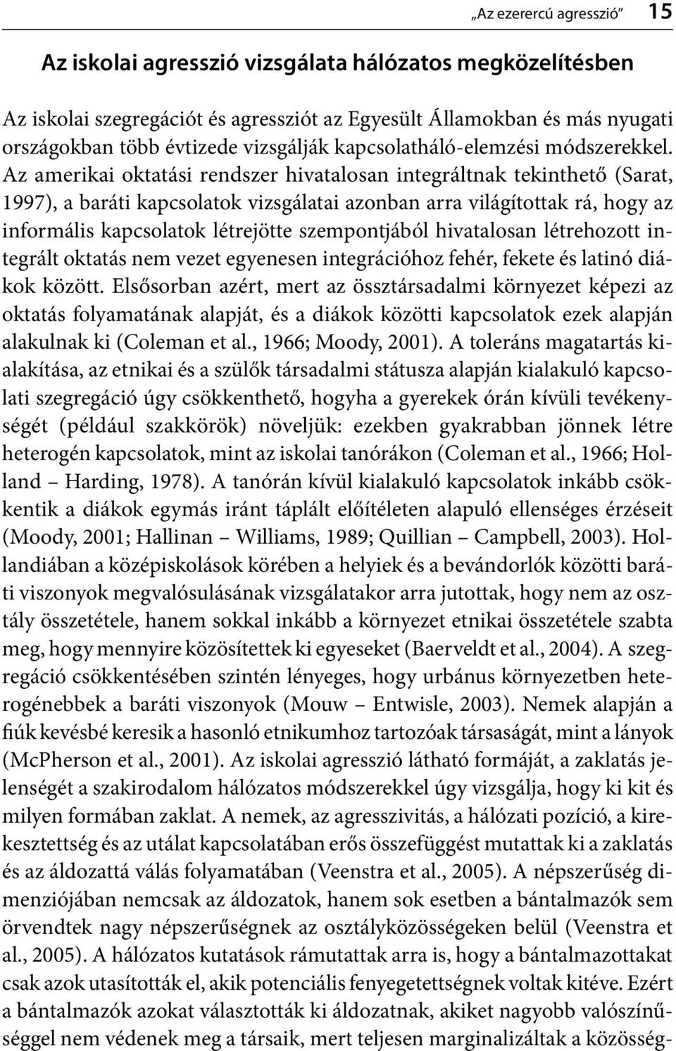 Az amerikai oktatási rendszer hivatalosan integráltnak tekinthető (Sarat, 1997), a baráti kapcsolatok vizsgálatai azonban arra világítottak rá, hogy az informális kapcsolatok létrejötte szempontjából