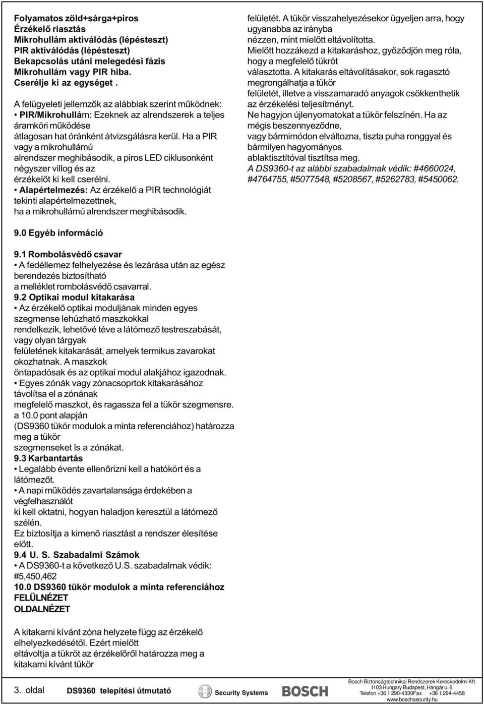 Ha a PIR vagy a mikrohullámú alrendszer meghibásodik, a piros LED ciklusonként négyszer villog és az érzékelőt ki kell cserélni.