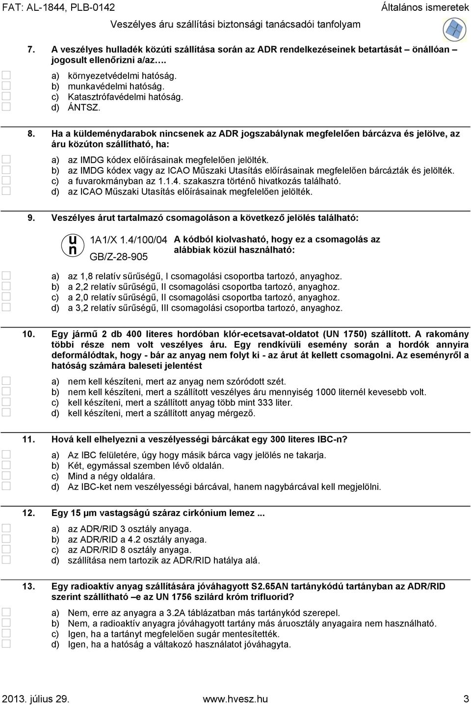 Ha a küldeménydarabok nincsenek az ADR jogszabálynak megfelelően bárcázva és jelölve, az áru közúton szállítható, ha: a) az IMDG kódex előírásainak megfelelően jelölték.