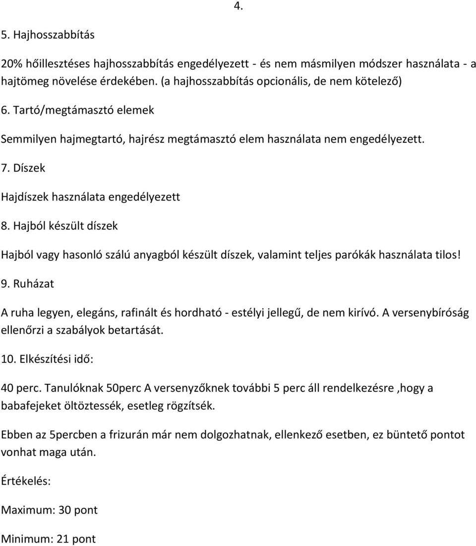 Hajból készült díszek Hajból vagy hasonló szálú anyagból készült díszek, valamint teljes parókák használata tilos! 9.