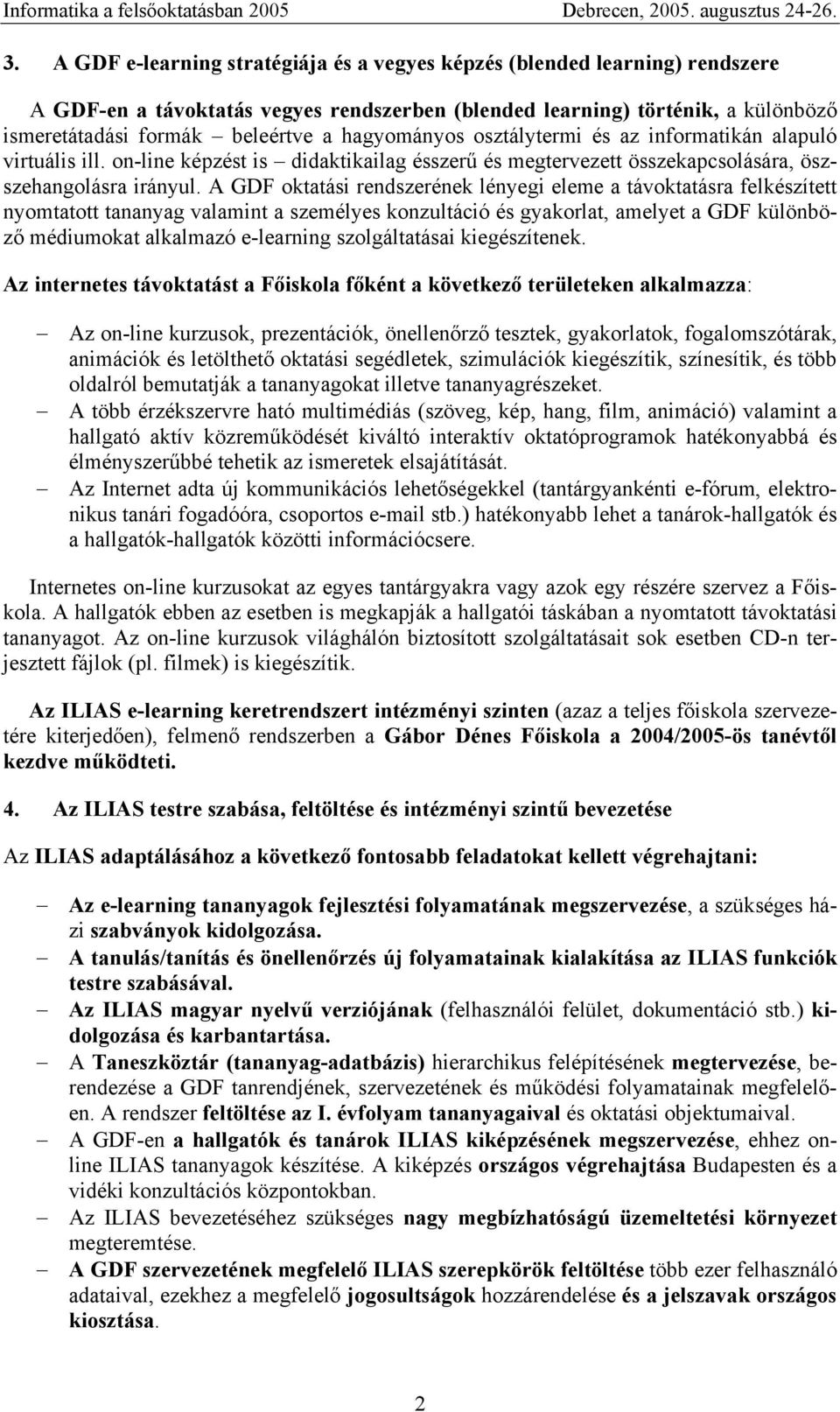 A GDF oktatási rendszerének lényegi eleme a távoktatásra felkészített nyomtatott tananyag valamint a személyes konzultáció és gyakorlat, amelyet a GDF különböző médiumokat alkalmazó e-learning