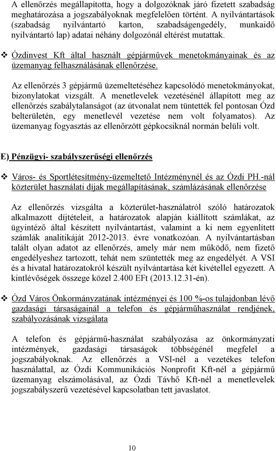 Ózdinvest Kft által használt gépjárművek menetokmányainak és az üzemanyag felhasználásának ellenőrzése. Az ellenőrzés 3 gépjármű üzemeltetéséhez kapcsolódó menetokmányokat, bizonylatokat vizsgált.