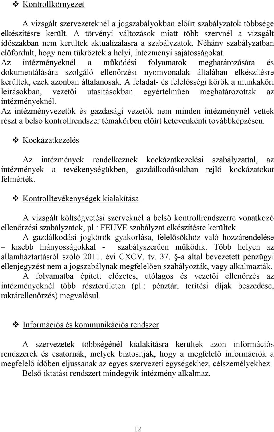 Az intézményeknél a működési folyamatok meghatározására és dokumentálására szolgáló ellenőrzési nyomvonalak általában elkészítésre kerültek, ezek azonban általánosak.