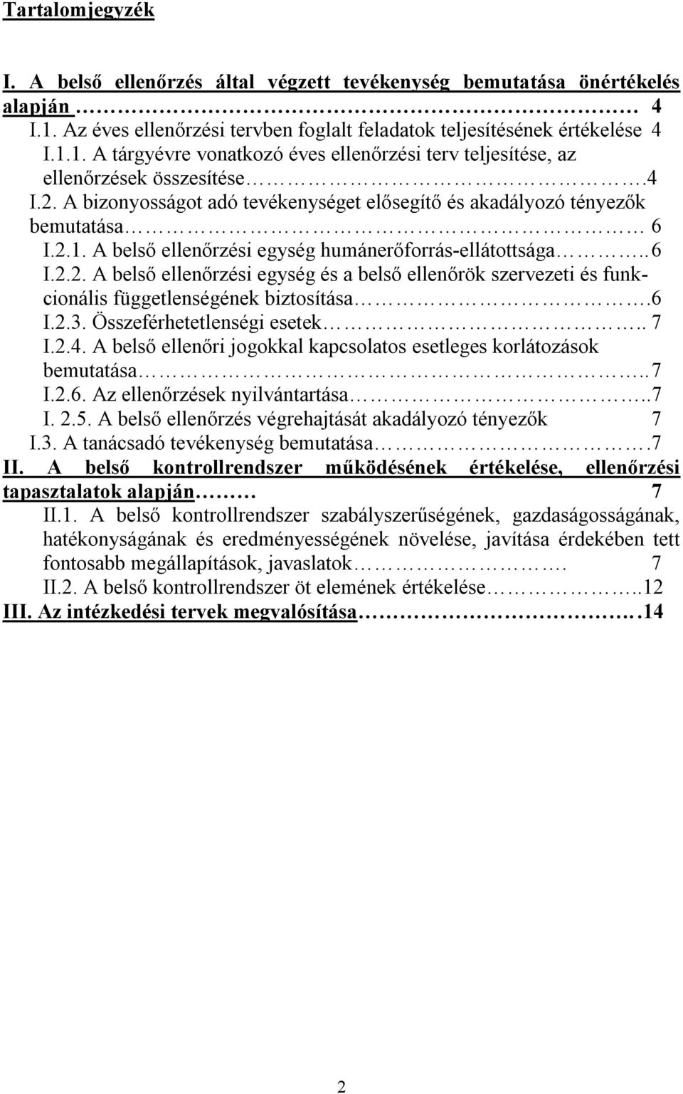 6 I.2.3. Összeférhetetlenségi esetek.. 7 I.2.4. A belső ellenőri jogokkal kapcsolatos esetleges korlátozások bemutatása.. 7 I.2.6. Az ellenőrzések nyilvántartása..7 I. 2.5.