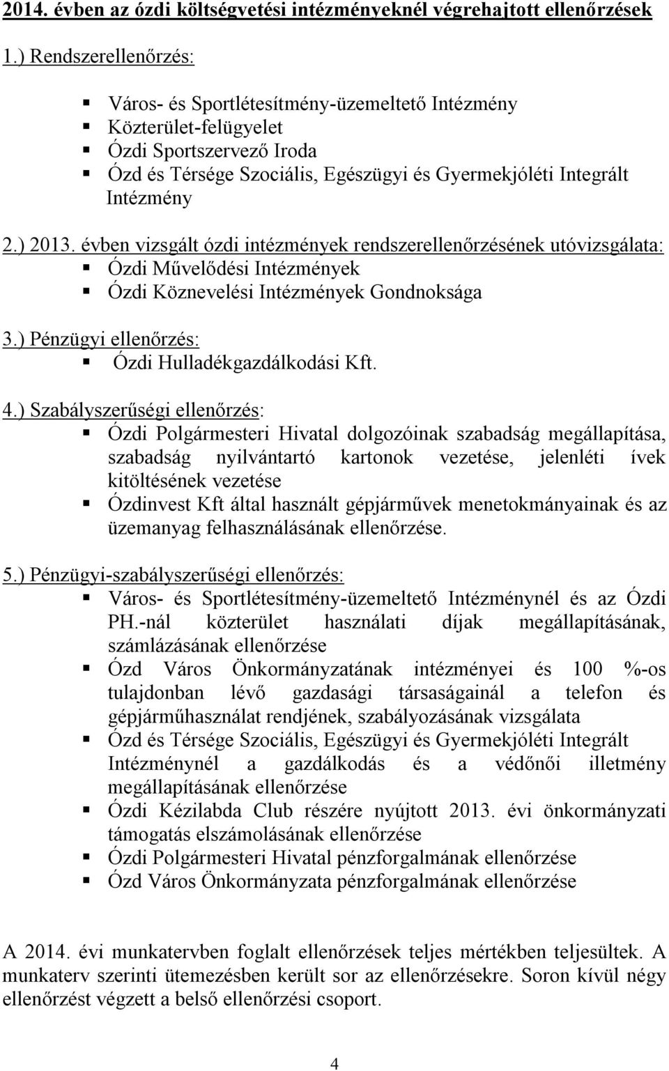 évben vizsgált ózdi intézmények rendszerellenőrzésének utóvizsgálata: Ózdi Művelődési Intézmények Ózdi Köznevelési Intézmények Gondnoksága 3.) Pénzügyi ellenőrzés: Ózdi Hulladékgazdálkodási Kft. 4.