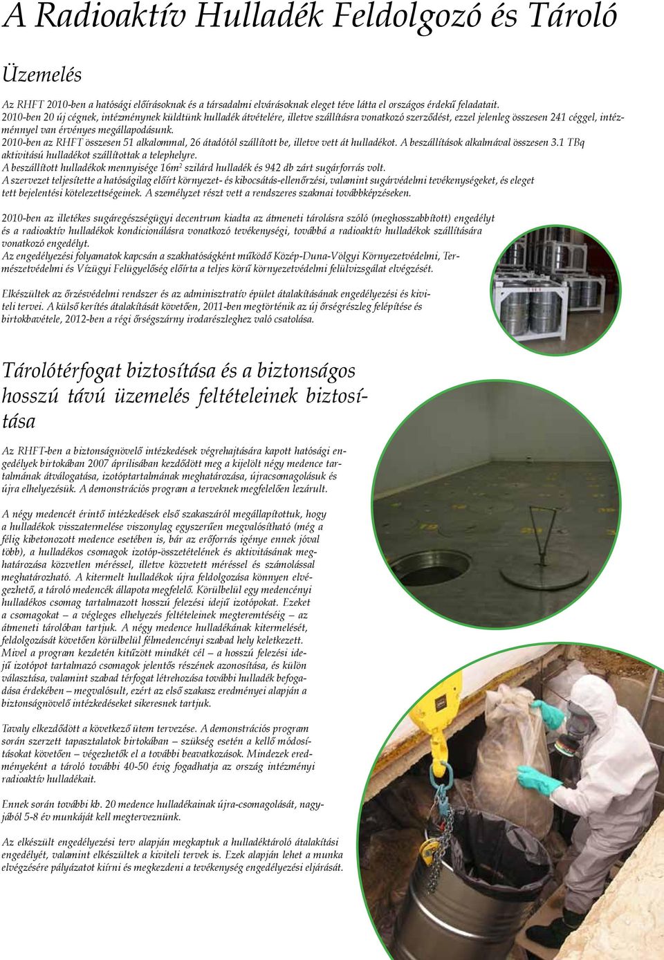 2010-ben az RHFT összesen 51 alkalommal, 26 átadótól szállított be, illetve vett át hulladékot. A beszállítások alkalmával összesen 3.1 TBq aktivitású hulladékot szállítottak a telephelyre.