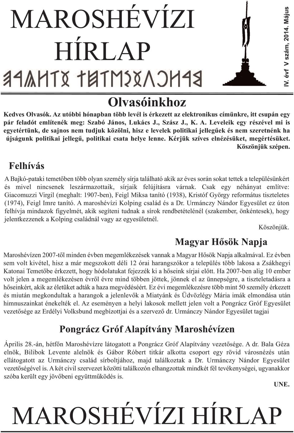 Leveleik egy részével mi is egyetértünk, de sajnos nem tudjuk közölni, hisz e levelek politikai jellegűek és nem szeretnénk ha újságunk politikai jellegű, politikai csata helye lenne.