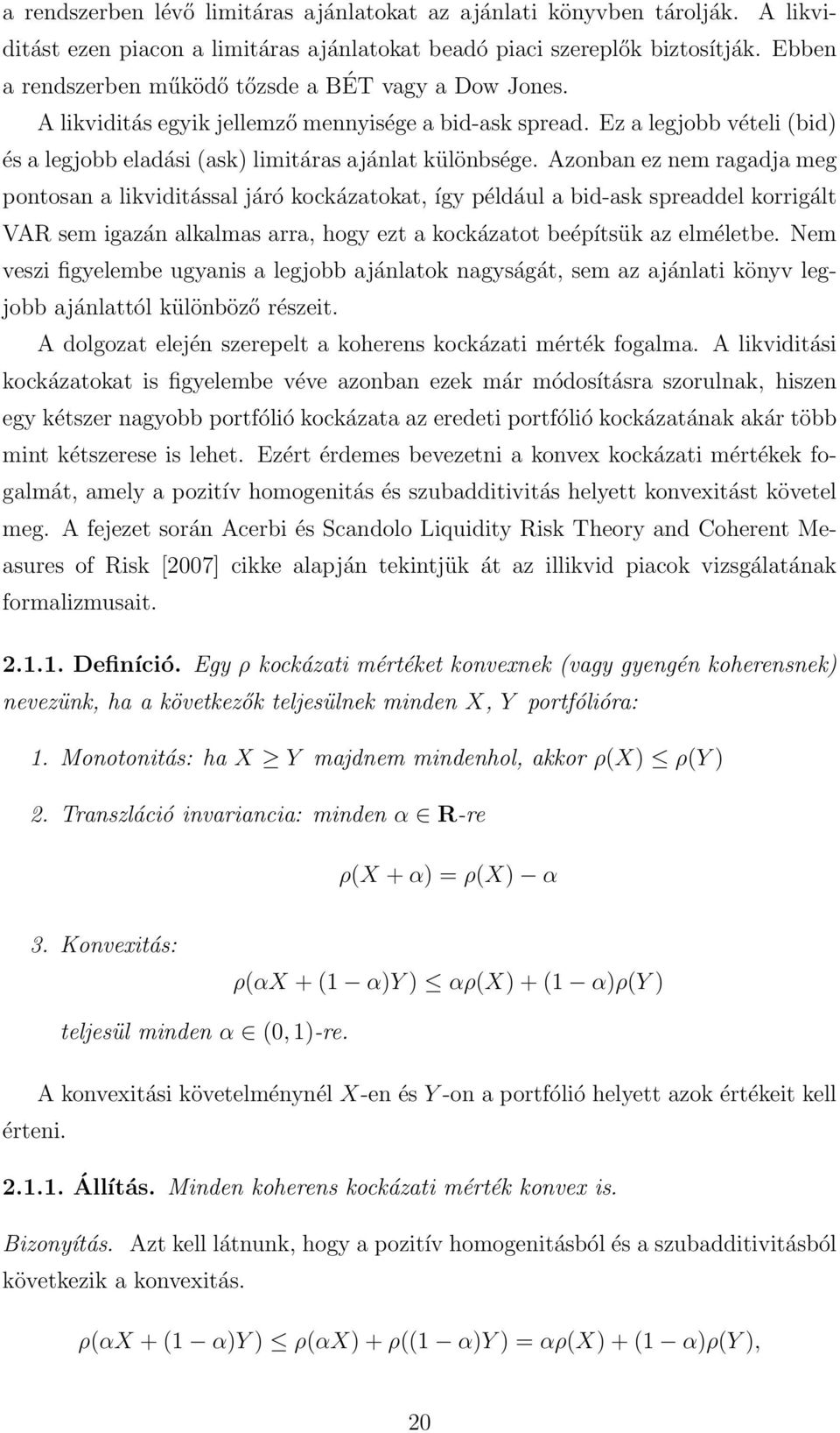 Azonban ez nem ragadja meg pontosan a likviditással járó kockázatokat, így például a bid-ask spreaddel korrigált VAR sem igazán alkalmas arra, hogy ezt a kockázatot beépítsük az elméletbe.