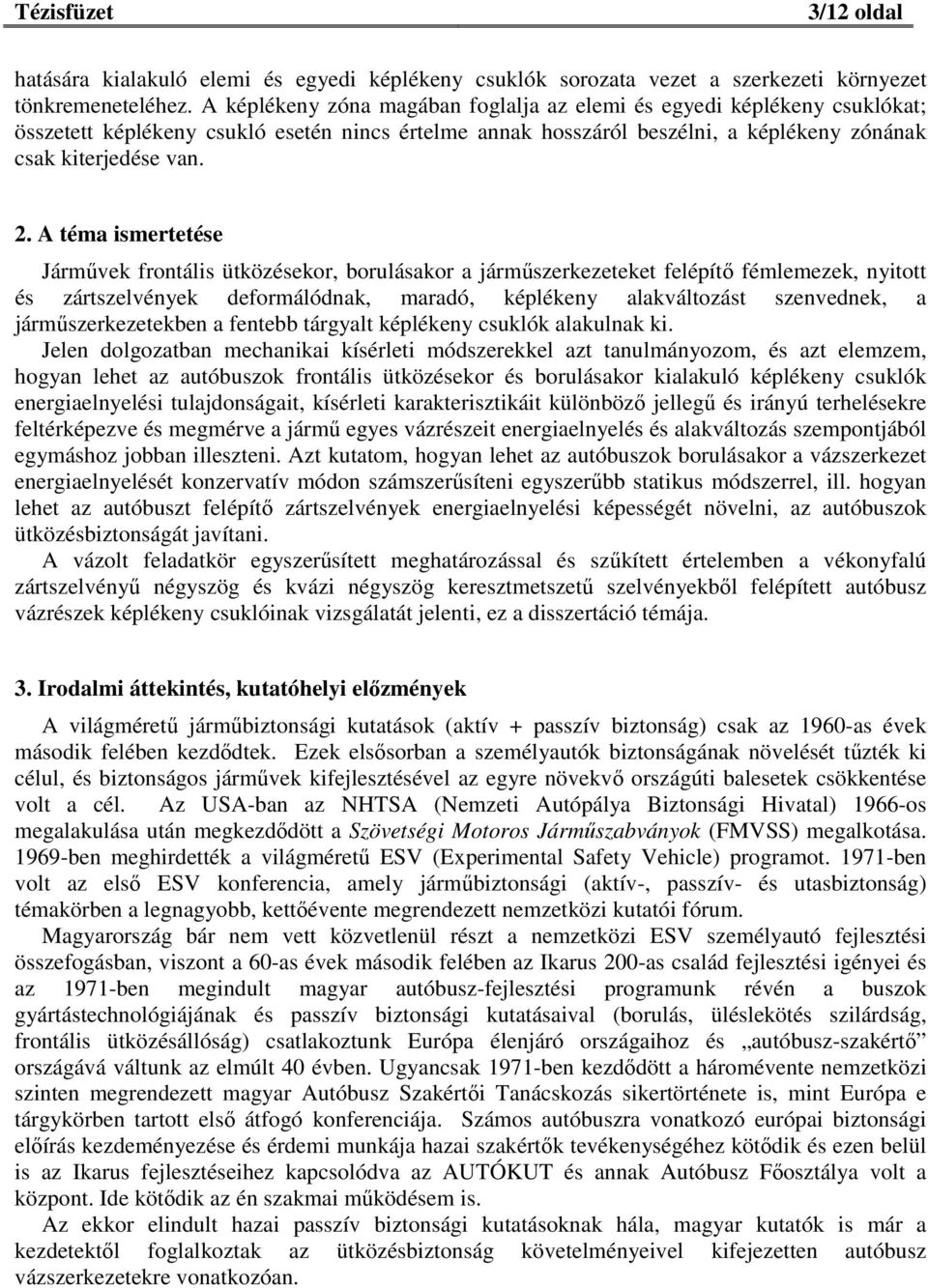 A téma ismertetése Járművek frontális ütközésekor, borulásakor a járműszerkezeteket felépítő fémlemezek, nyitott és zártszelvények deformálódnak, maradó, képlékeny alakváltozást szenvednek, a