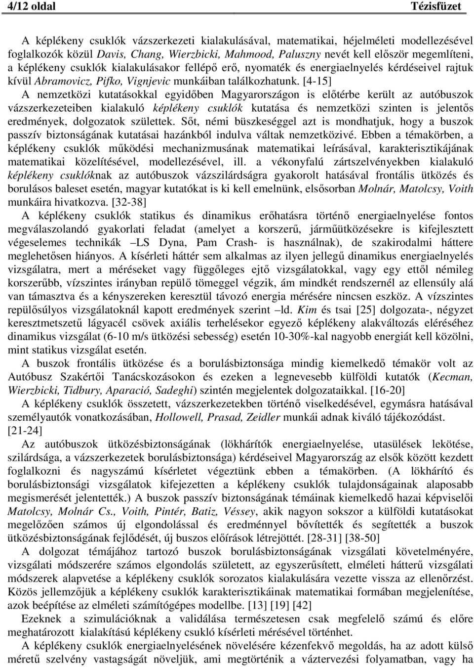 [4-15] A nemzetközi kutatásokkal egyidőben Magyarországon is előtérbe került az autóbuszok vázszerkezeteiben kialakuló képlékeny csuklók kutatása és nemzetközi szinten is jelentős eredmények,