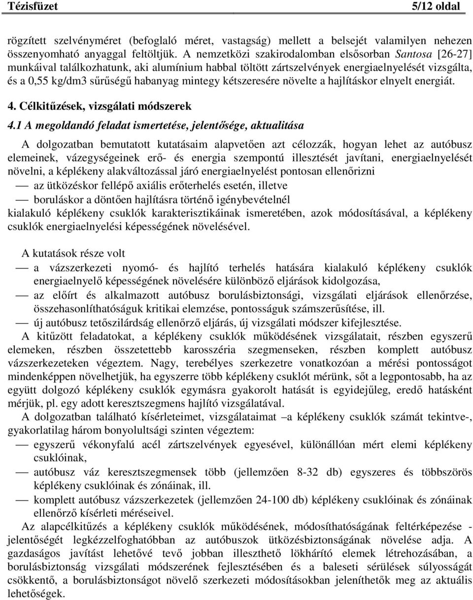 kétszeresére növelte a hajlításkor elnyelt energiát. 4. Célkitűzések, vizsgálati módszerek 4.