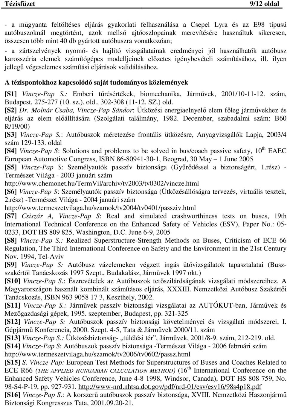 előzetes igénybevételi számításához, ill. ilyen jellegű végeselemes számítási eljárások validálásához. A tézispontokhoz kapcsolódó saját tudományos közlemények [S1] Vincze-Pap S.