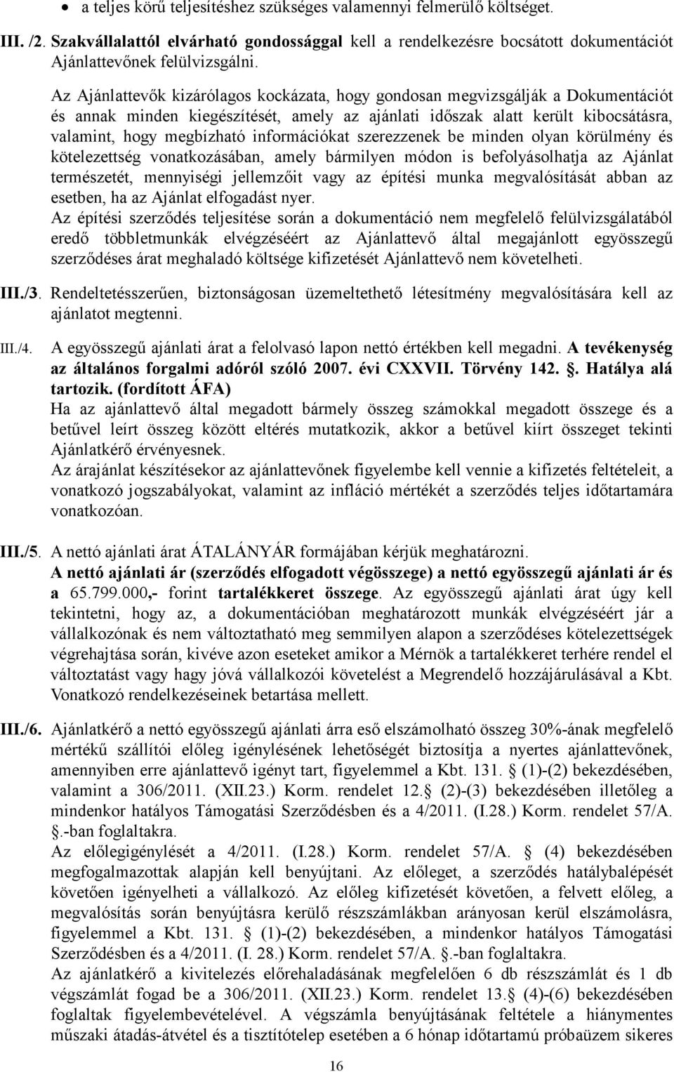 információkat szerezzenek be minden olyan körülmény és kötelezettség vonatkozásában, amely bármilyen módon is befolyásolhatja az Ajánlat természetét, mennyiségi jellemzıit vagy az építési munka