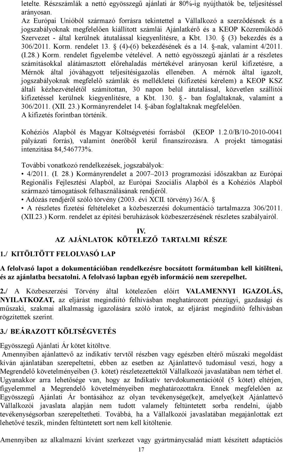 átutalással kiegyenlítésre, a Kbt. 130. (3) bekezdés és a 306/2011. Korm. rendelet 13. (4)-(6) bekezdésének és a 14. -nak, valamint 4/2011. (I.28.) Korm. rendelet figyelembe vételével.