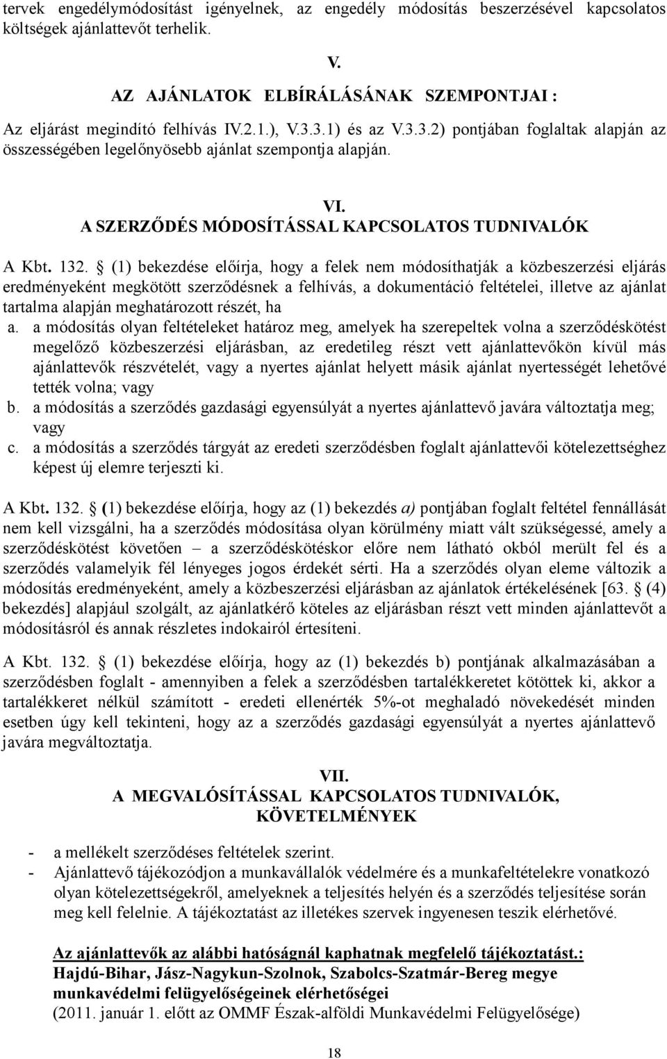 (1) bekezdése elıírja, hogy a felek nem módosíthatják a közbeszerzési eljárás eredményeként megkötött szerzıdésnek a felhívás, a dokumentáció feltételei, illetve az ajánlat tartalma alapján