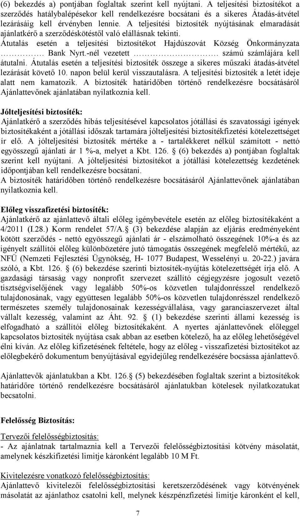 A teljesítési biztosíték nyújtásának elmaradását ajánlatkérı a szerzıdéskötéstıl való elállásnak tekinti. Átutalás esetén a teljesítési biztosítékot Hajdúszovát Község Önkormányzata. Bank Nyrt.