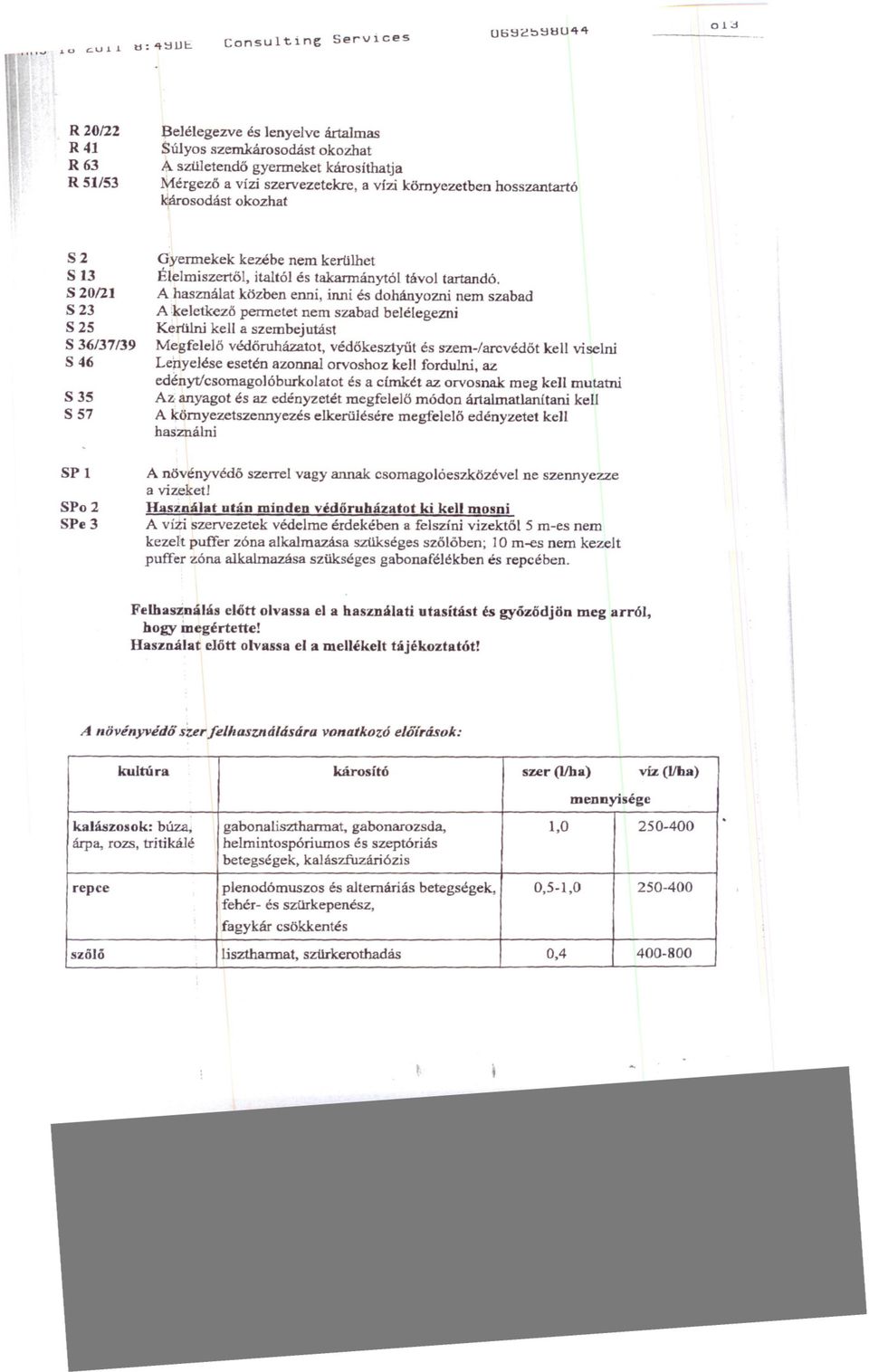 Vi7i komyezetben hosszantart6 J9kosodast okozhat 82 S13 S 20/21 823 S 25 S 36/37/39 S 46 835 S 57 Gyermekek kezebe nem kerlilhet Elelmiszert61, italt61 es takarmanyt61 tavol tartand6.