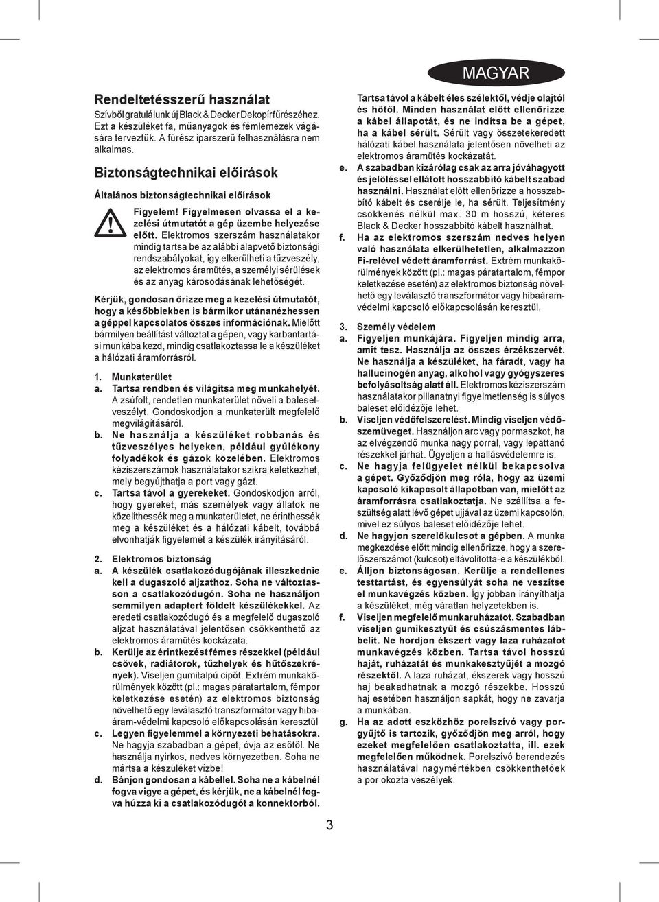 Elektromos szerszám használatakor mindig tartsa be az alábbi alapvető biztonsági rendszabályokat, így elkerülheti a tűzveszély, az elektromos áramütés, a személyi sérülések és az anyag károsodásának