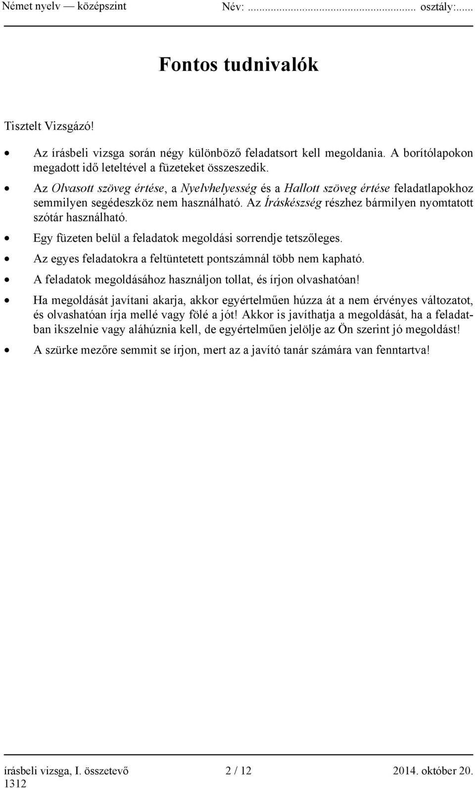 Egy füzeten belül a feladatok megoldási sorrendje tetszőleges. Az egyes feladatokra a feltüntetett pontszámnál több nem kapható. A feladatok megoldásához használjon tollat, és írjon olvashatóan!