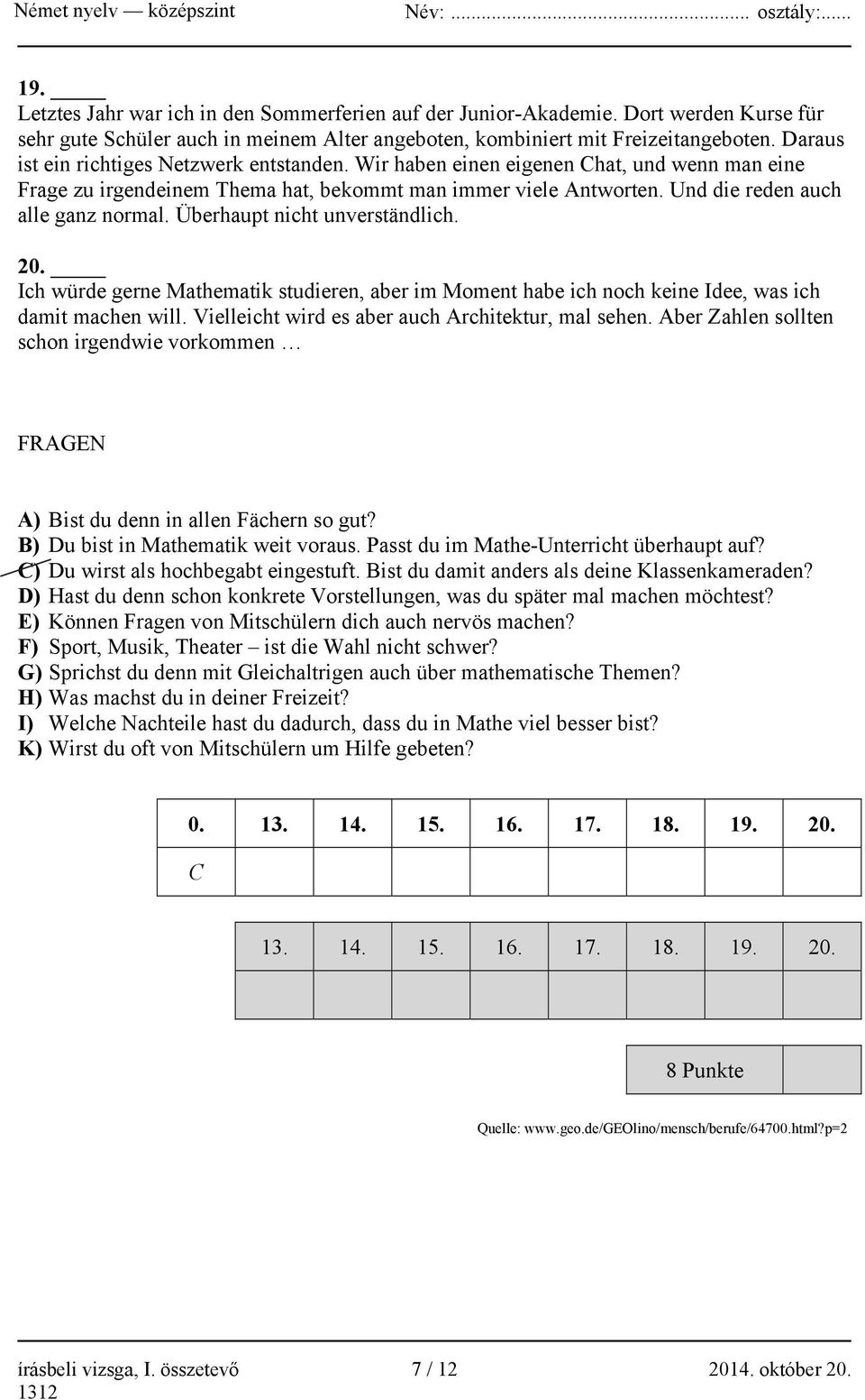 Überhaupt nicht unverständlich. 20. Ich würde gerne Mathematik studieren, aber im Moment habe ich noch keine Idee, was ich damit machen will. Vielleicht wird es aber auch Architektur, mal sehen.