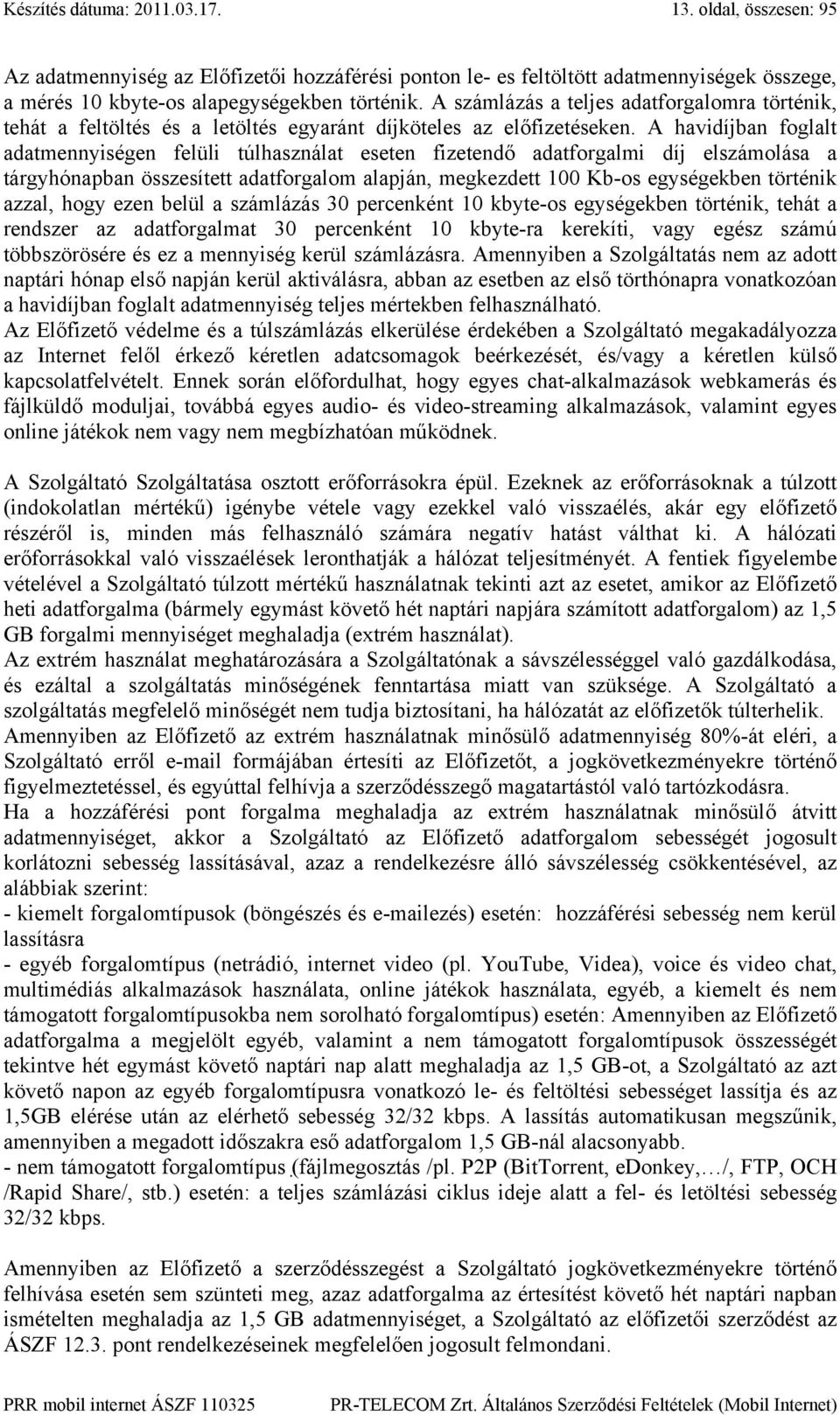 A havidíjban foglalt adatmennyiségen felüli túlhasználat eseten fizetendő adatforgalmi díj elszámolása a tárgyhónapban összesített adatforgalom alapján, megkezdett 100 Kb-os egységekben történik