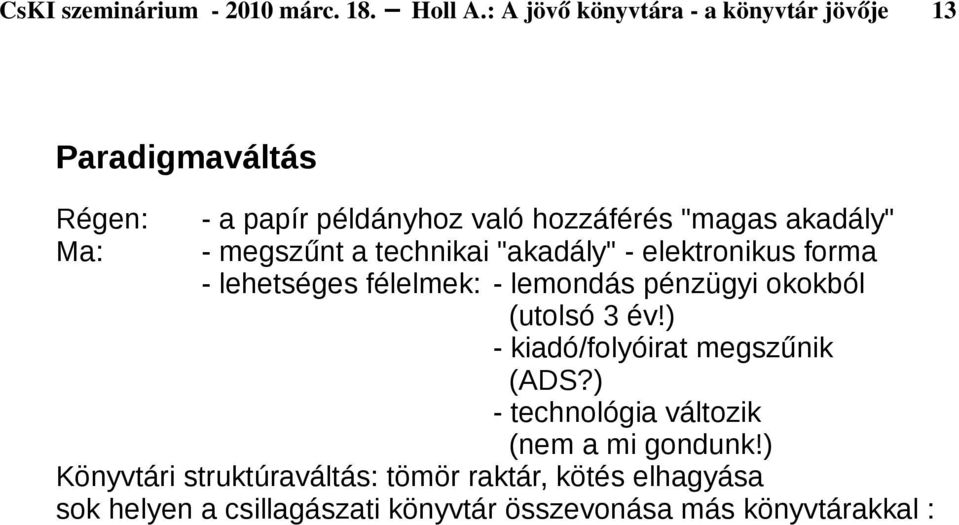 - megszűnt a technikai "akadály" - elektronikus forma - lehetséges félelmek: - lemondás pénzügyi okokból (utolsó 3 év!