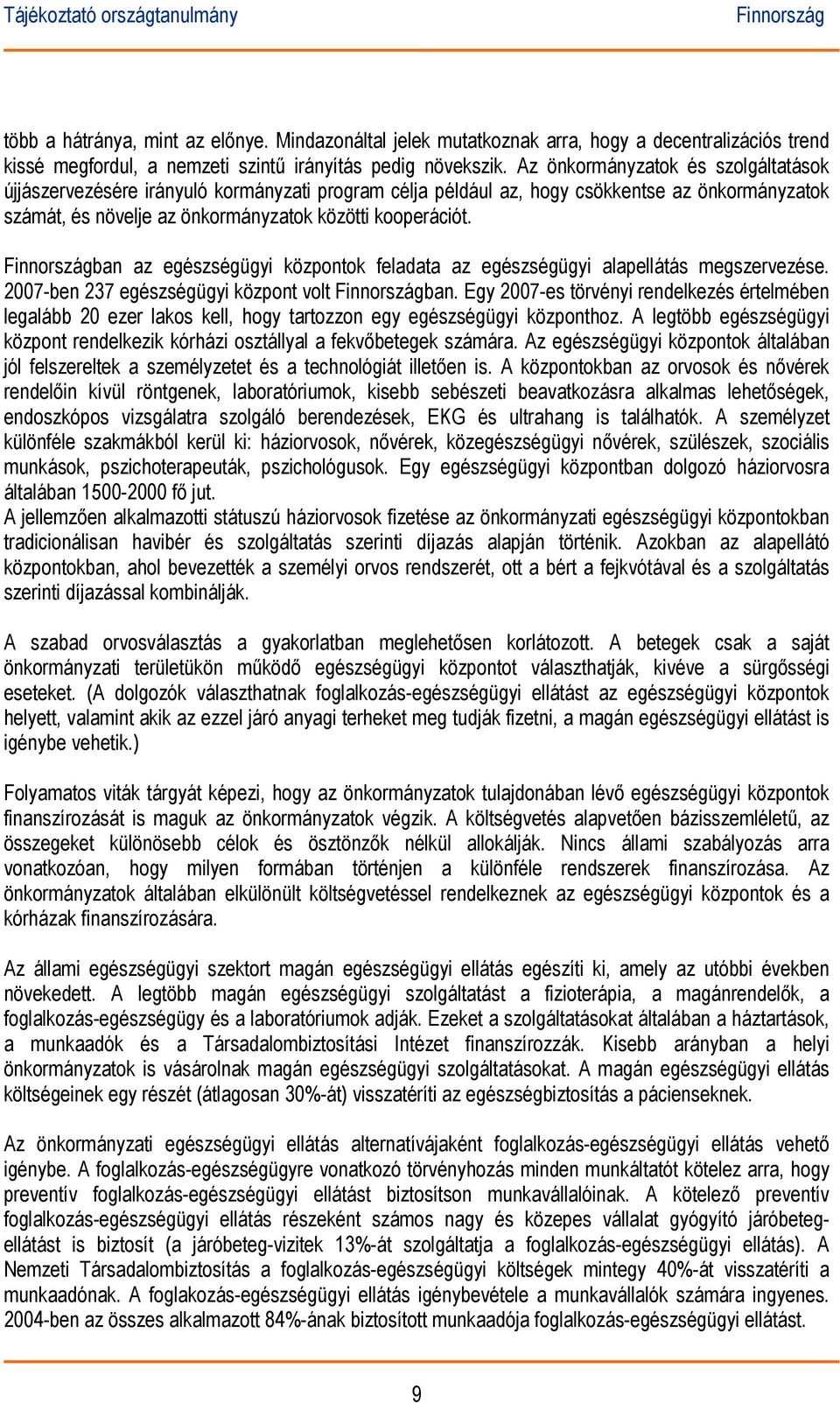 ban az egészségügyi központok feladata az egészségügyi alapellátás megszervezése. 2007-ben 237 egészségügyi központ volt ban.