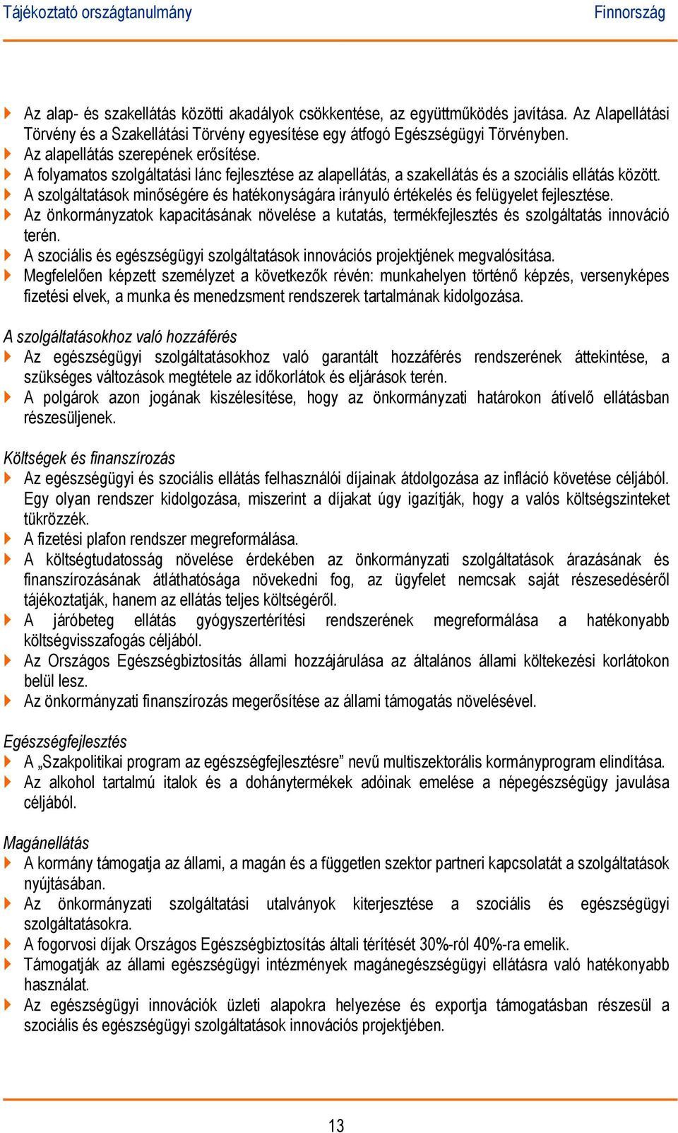 A szolgáltatások minőségére és hatékonyságára irányuló értékelés és felügyelet fejlesztése. Az önkormányzatok kapacitásának növelése a kutatás, termékfejlesztés és szolgáltatás innováció terén.