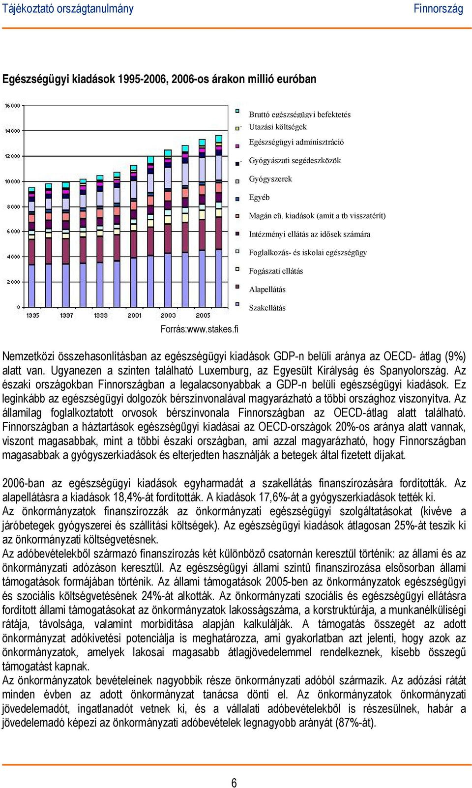 OECD- átlag (9%) alatt van. Ugyanezen a szinten található Luxemburg, az Egyesült Királyság és Spanyolország. Az északi országokban ban a legalacsonyabbak a GDP-n belüli egészségügyi kiadások.