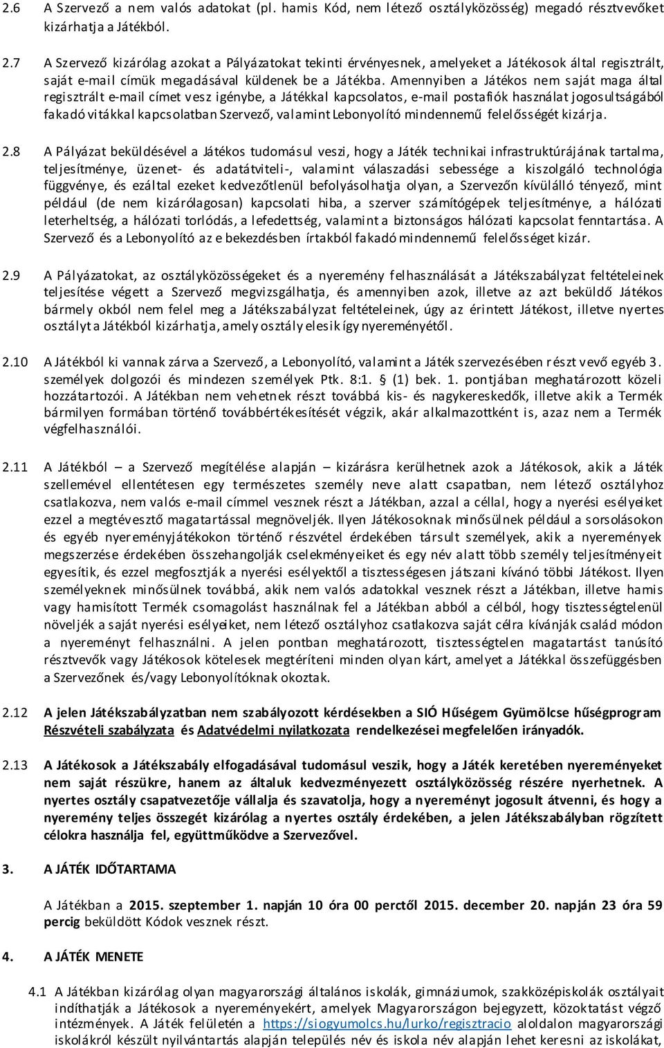 Amennyiben a Játékos nem saját maga által regisztrált e-mail címet vesz igénybe, a Játékkal kapcsolatos, e-mail postafiók használat jogosultságából fakadó vitákkal kapcsolatban Szervező, valamint