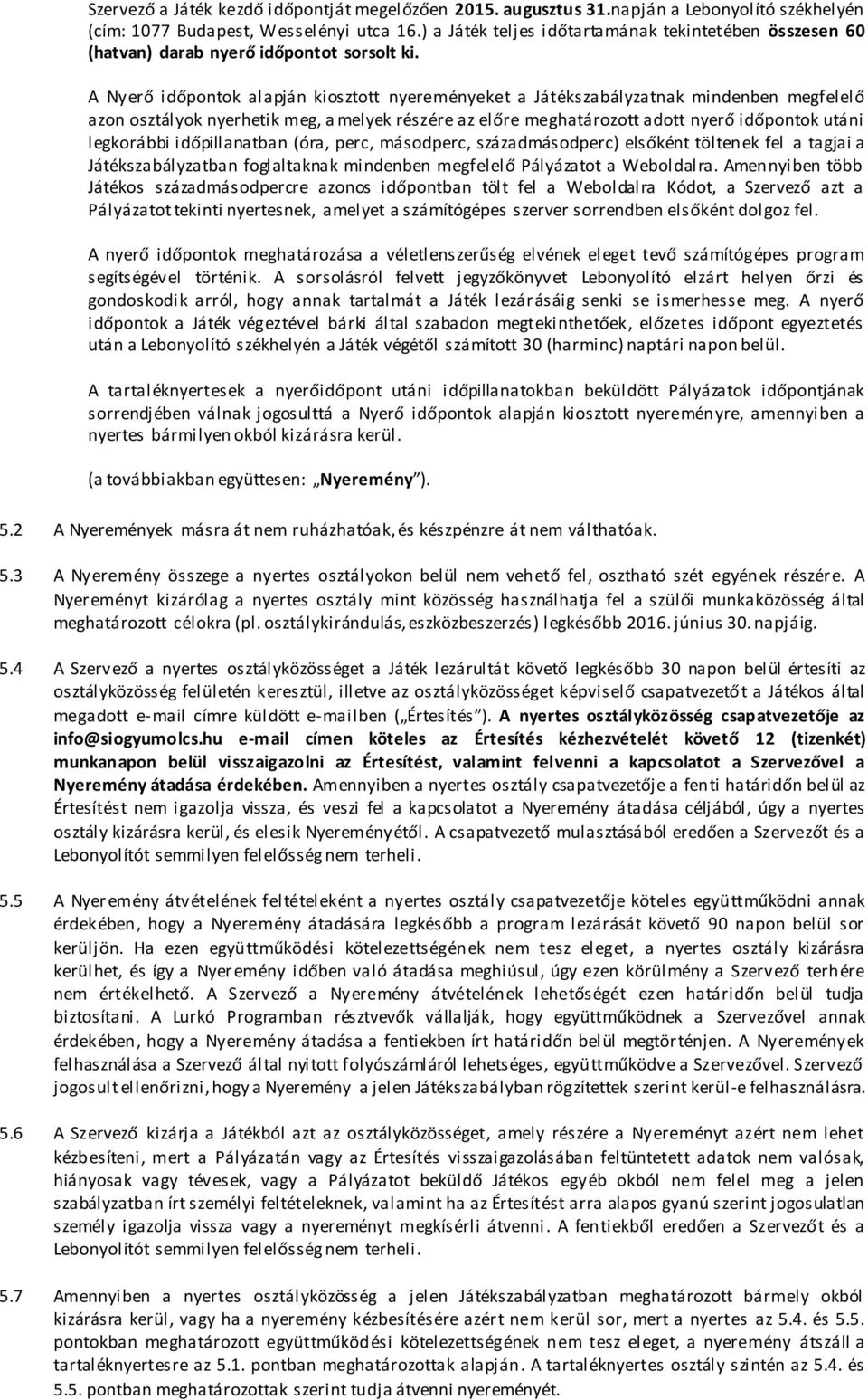 A Nyerő időpontok alapján kiosztott nyereményeket a Játékszabályzatnak mindenben megfelelő azon osztályok nyerhetik meg, a melyek részére az előre meghatározott adott nyerő időpontok utáni legkorábbi