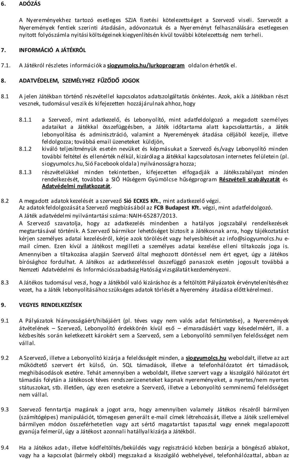 terheli. 7. INFORMÁCIÓ A JÁTÉKRÓL 7.1. A Játékról részletes információk a siogyumolcs.hu/lurkoprogram oldalon érhetők el. 8. ADATVÉDELEM, SZEMÉLYHEZ FŰZŐDŐ JOGOK 8.